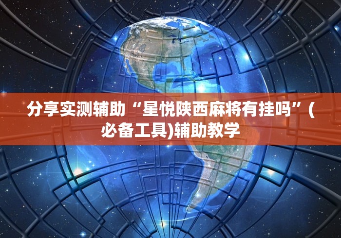 分享实测辅助“星悦陕西麻将有挂吗”(必备工具)辅助教学