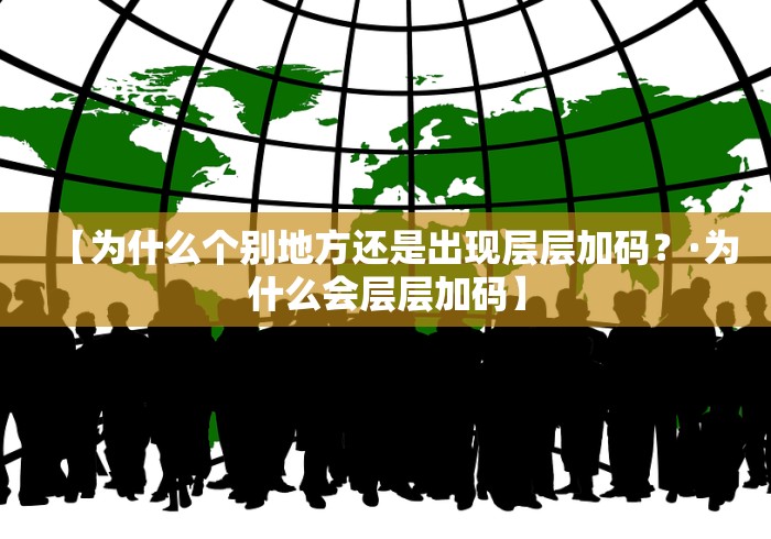 【为什么个别地方还是出现层层加码？·为什么会层层加码】