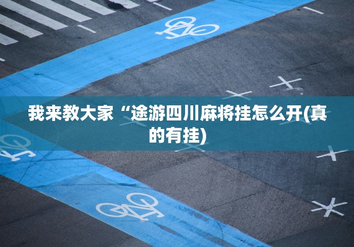 我来教大家“途游四川麻将挂怎么开(真的有挂)