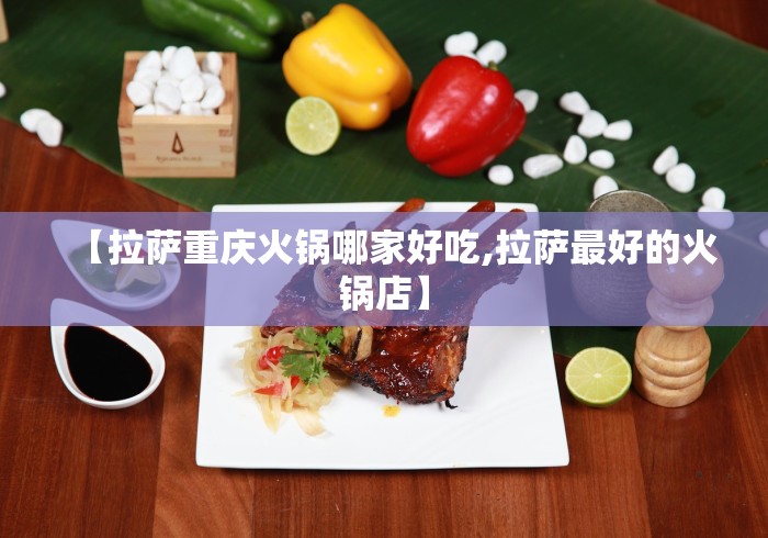 【拉萨重庆火锅哪家好吃,拉萨最好的火锅店】