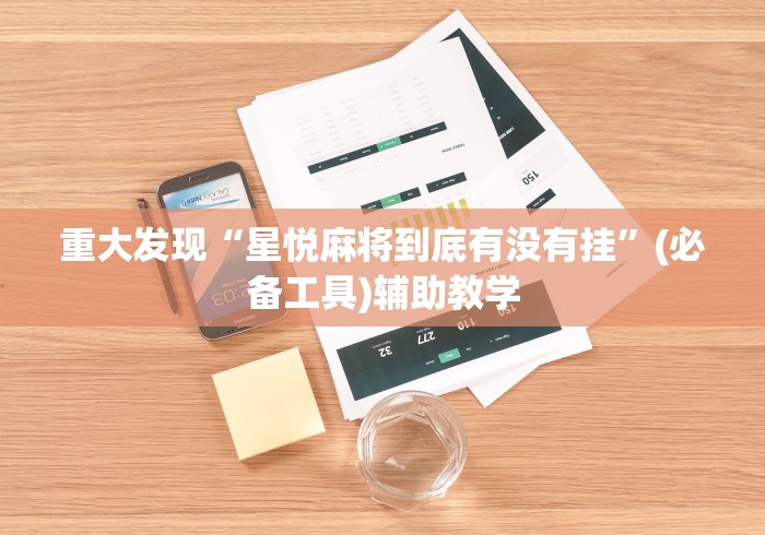 重大发现“星悦麻将到底有没有挂”(必备工具)辅助教学