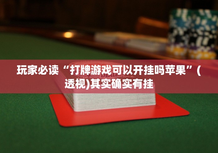 玩家必读“打牌游戏可以开挂吗苹果	”(透视)其实确实有挂