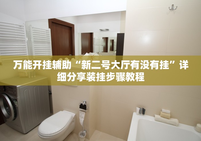 万能开挂辅助“新二号大厅有没有挂”详细分享装挂步骤教程