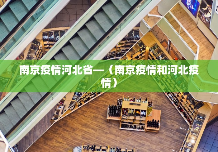 南京疫情河北省—（南京疫情和河北疫情）