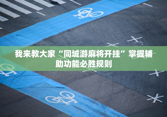 我来教大家“同城游麻将开挂”掌握辅助功能必胜规则