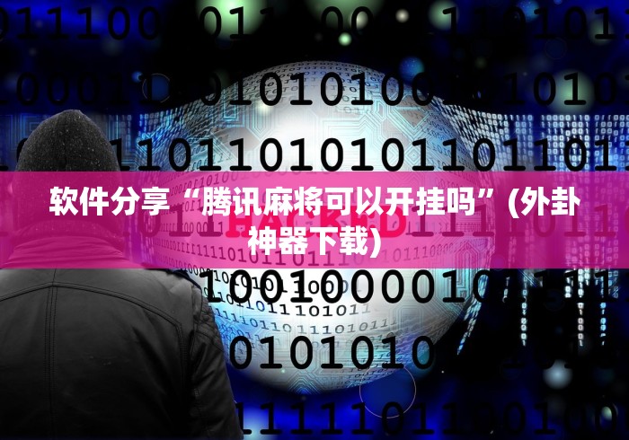 软件分享“腾讯麻将可以开挂吗	”(外卦神器下载)