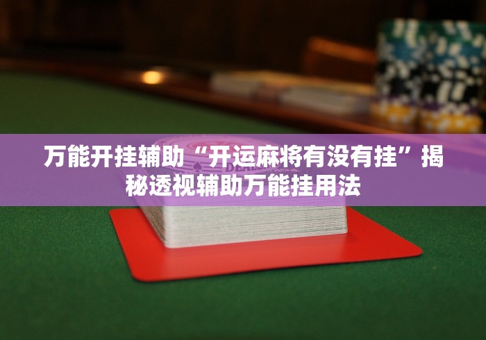 万能开挂辅助“开运麻将有没有挂	”揭秘透视辅助万能挂用法