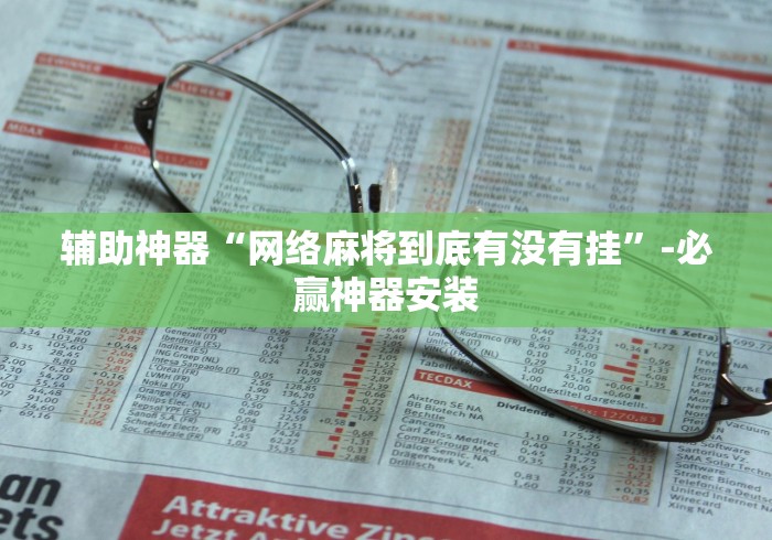 辅助神器“网络麻将到底有没有挂”-必赢神器安装