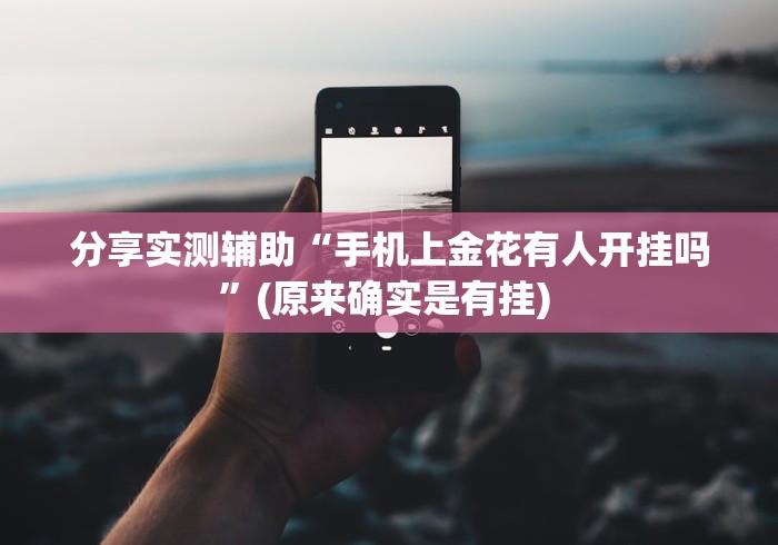 分享实测辅助“手机上金花有人开挂吗”(原来确实是有挂) 