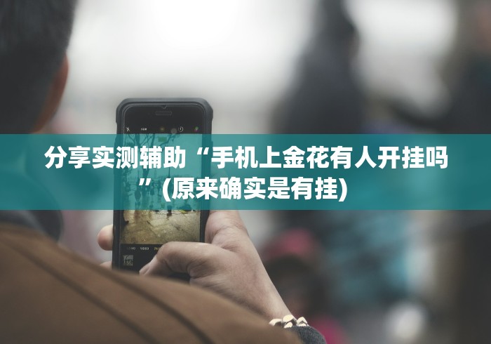 分享实测辅助“手机上金花有人开挂吗”(原来确实是有挂) 