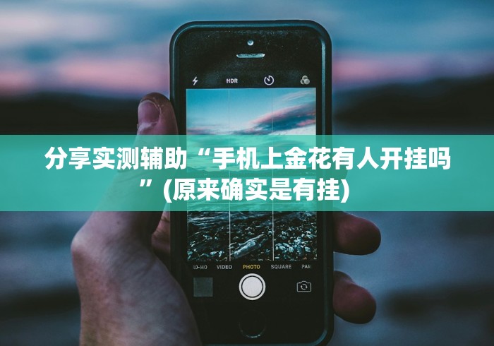 分享实测辅助“手机上金花有人开挂吗”(原来确实是有挂) 