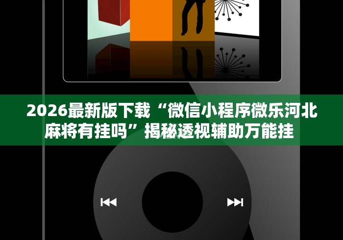 2026最新版下载“微信小程序微乐河北麻将有挂吗”揭秘透视辅助万能挂 