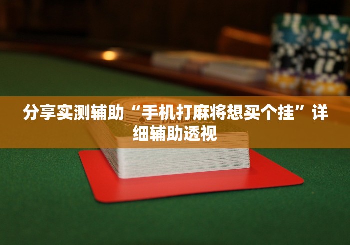 分享实测辅助“手机打麻将想买个挂”详细辅助透视
