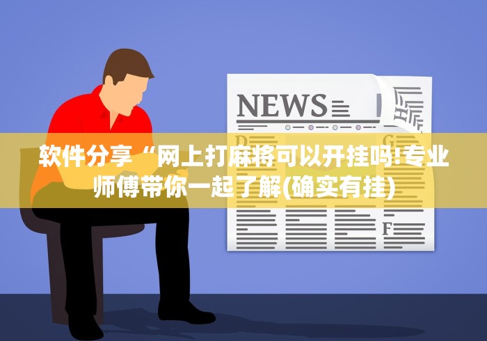 软件分享“网上打麻将可以开挂吗!专业师傅带你一起了解(确实有挂)