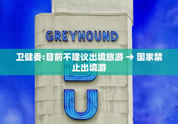 卫健委:目前不建议出境旅游 → 国家禁止出境游 卫健委:目前不建议出境旅游 → 国家禁止出境游