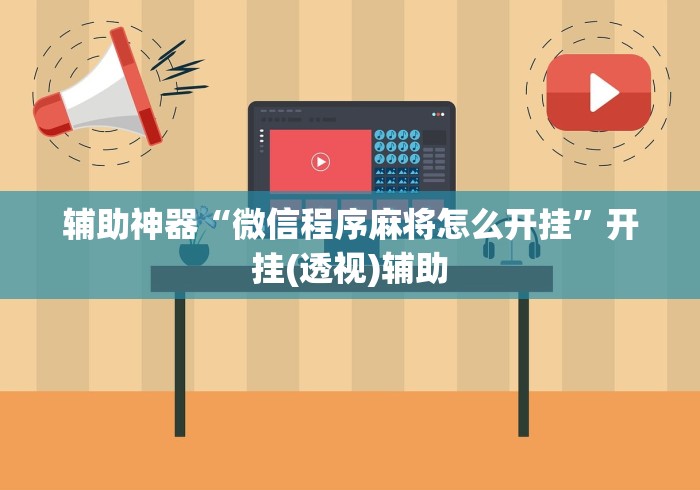 辅助神器“微信程序麻将怎么开挂”开挂(透视)辅助