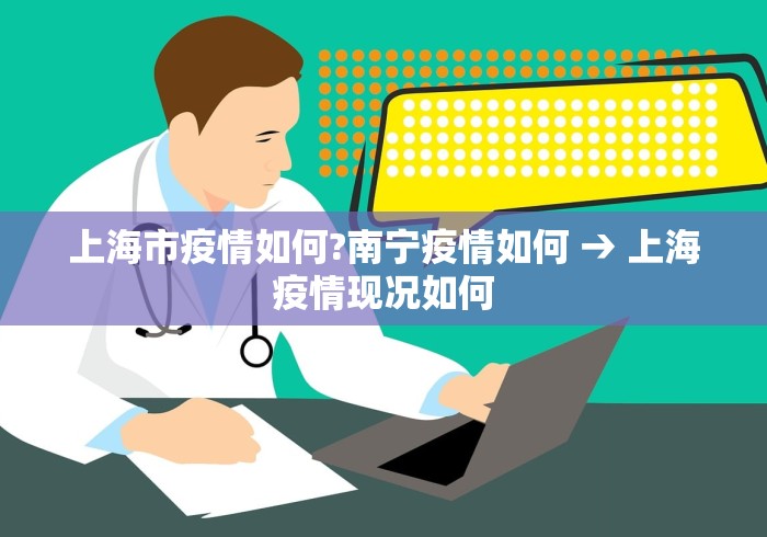 上海市疫情如何?南宁疫情如何 → 上海疫情现况如何