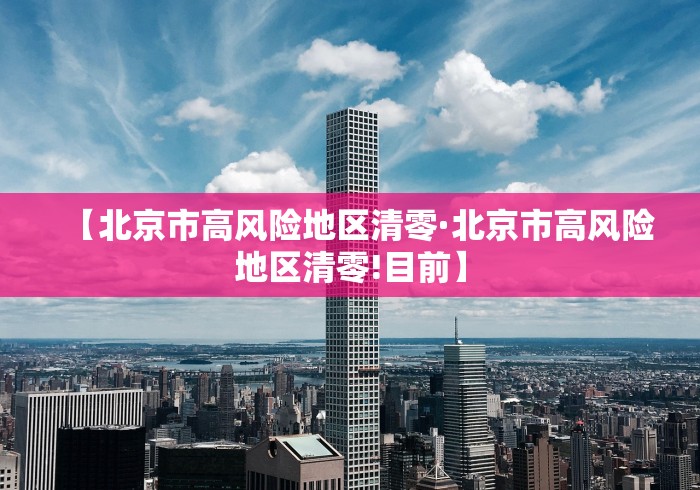 【北京市高风险地区清零·北京市高风险地区清零!目前】