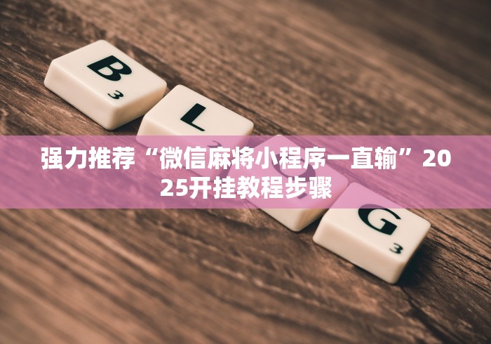 强力推荐“微信麻将小程序一直输”2025开挂教程步骤