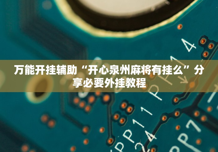 万能开挂辅助“开心泉州麻将有挂么”分享必要外挂教程