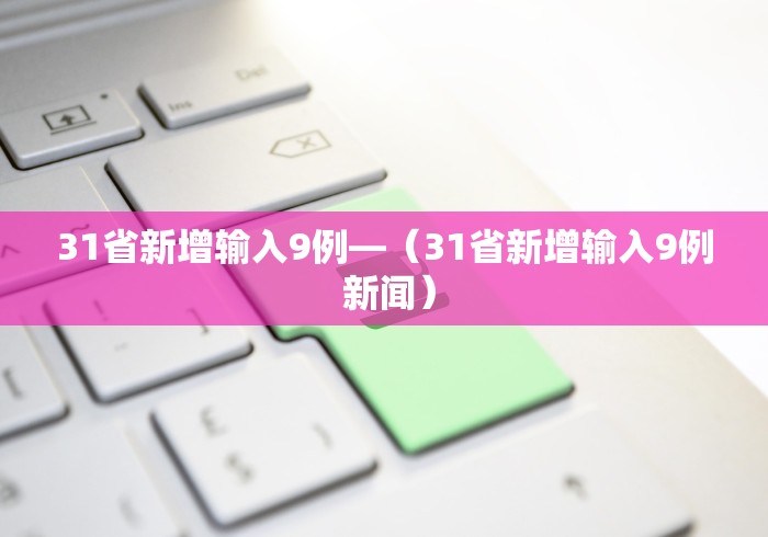 31省新增输入9例—（31省新增输入9例 新闻）
