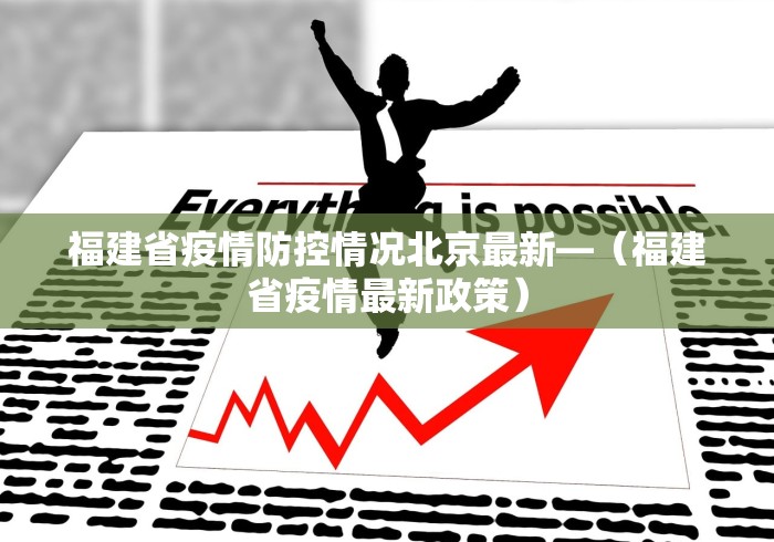 福建省疫情防控情况北京最新—（福建省疫情最新政策）