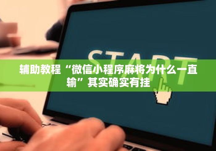 辅助教程“微信小程序麻将为什么一直输	”其实确实有挂