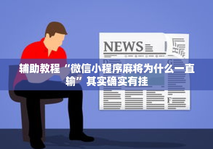 辅助教程“微信小程序麻将为什么一直输”其实确实有挂