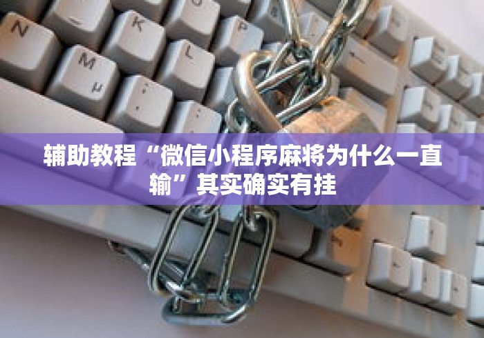 辅助教程“微信小程序麻将为什么一直输”其实确实有挂
