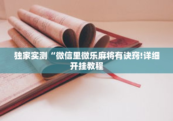 独家实测“微信里微乐麻将有诀窍!详细开挂教程