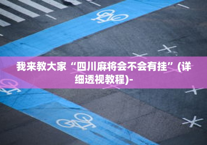我来教大家“四川麻将会不会有挂”(详细透视教程)-