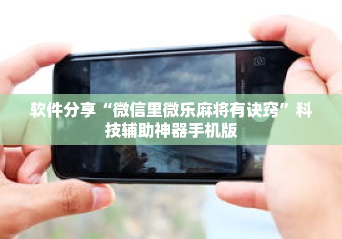 软件分享“微信里微乐麻将有诀窍”科技辅助神器手机版