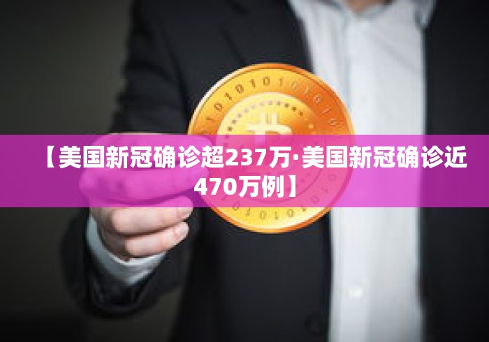 【美国新冠确诊超237万·美国新冠确诊近470万例】