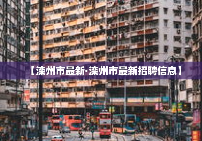 【滦州市最新·滦州市最新招聘信息】 【滦州市最新·滦州市最新招聘信息】