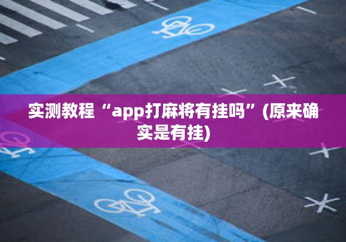 实测教程“app打麻将有挂吗”(原来确实是有挂)