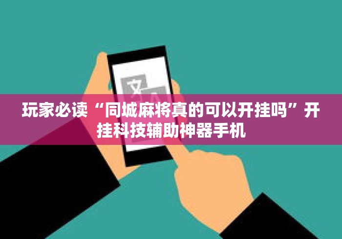 玩家必读“同城麻将真的可以开挂吗	”开挂科技辅助神器手机
