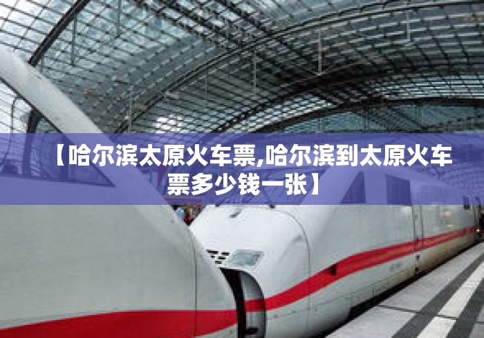 【哈尔滨太原火车票,哈尔滨到太原火车票多少钱一张】