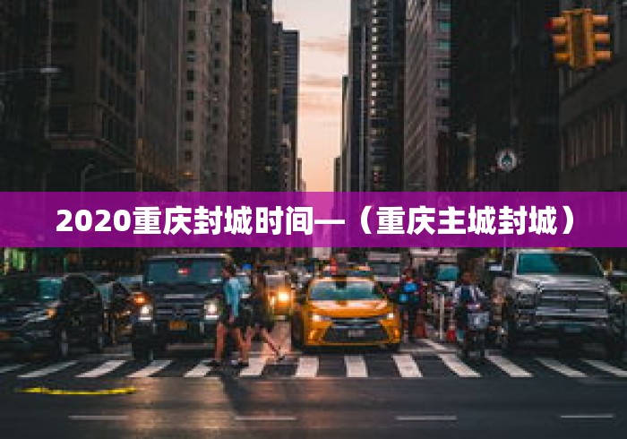 2020重庆封城时间—（重庆主城封城）