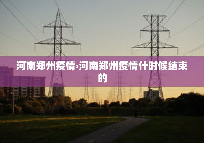 河南郑州疫情›河南郑州疫情什时候结束的