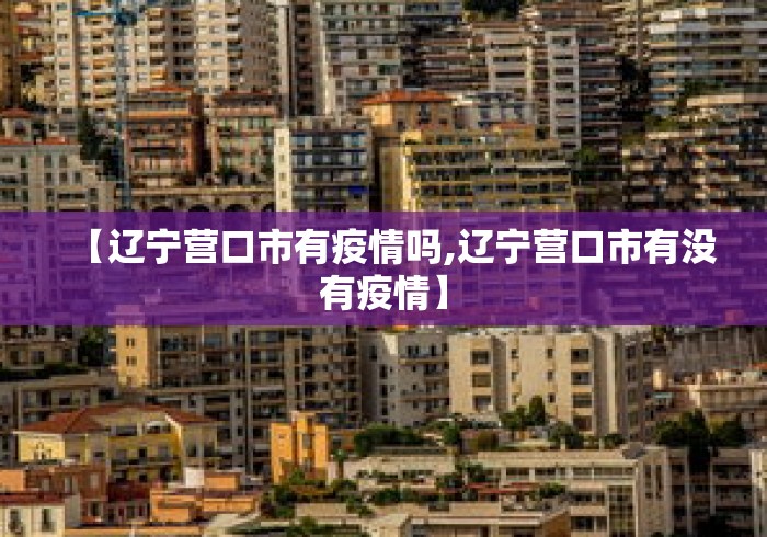 【辽宁营口市有疫情吗,辽宁营口市有没有疫情】