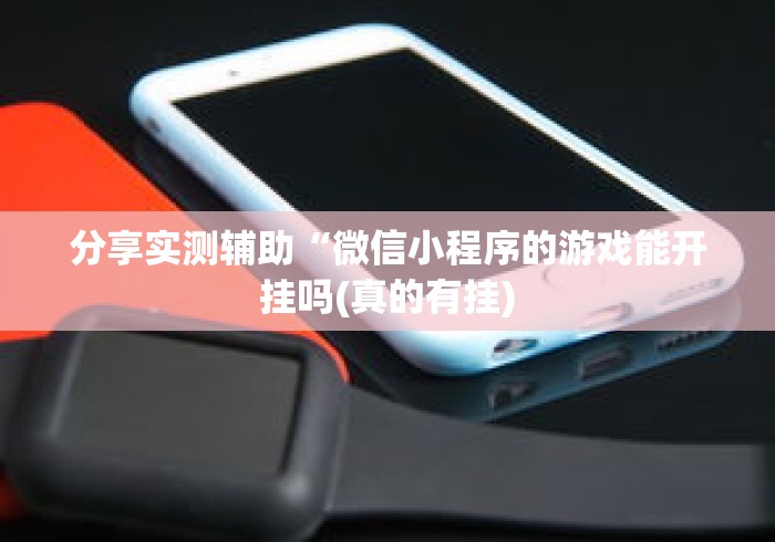 分享实测辅助“微信小程序的游戏能开挂吗(真的有挂)