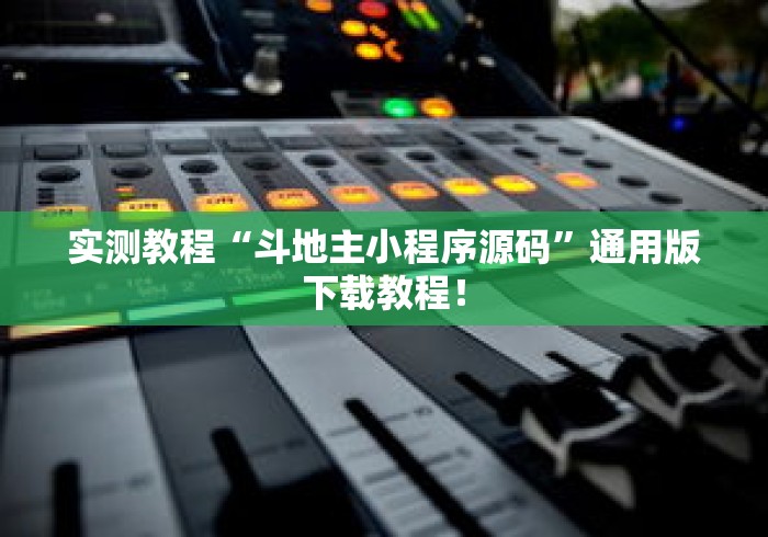 实测教程“斗地主小程序源码”通用版下载教程！