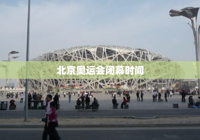 北京奥运会闭幕时间 北京奥运会闭幕时间