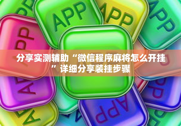 分享实测辅助“微信程序麻将怎么开挂”详细分享装挂步骤