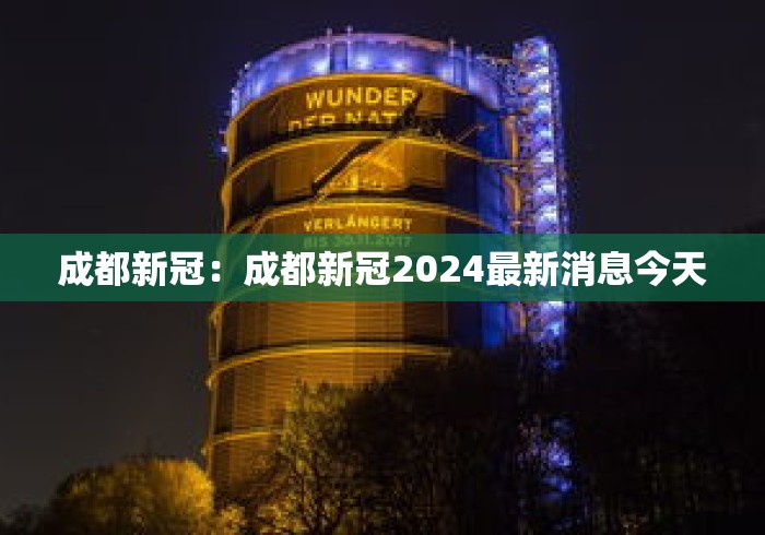 成都新冠：成都新冠2024最新消息今天