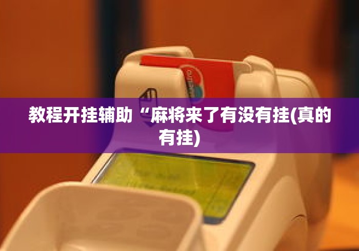 教程开挂辅助“麻将来了有没有挂(真的有挂)