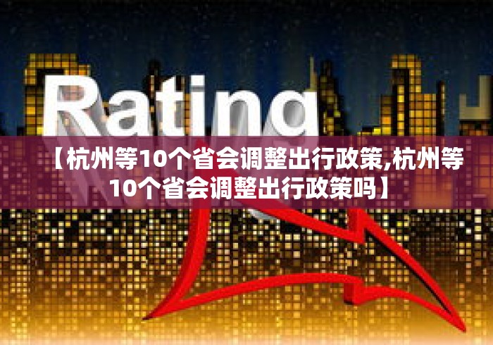 【杭州等10个省会调整出行政策,杭州等10个省会调整出行政策吗】