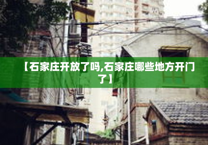 【石家庄开放了吗,石家庄哪些地方开门了】