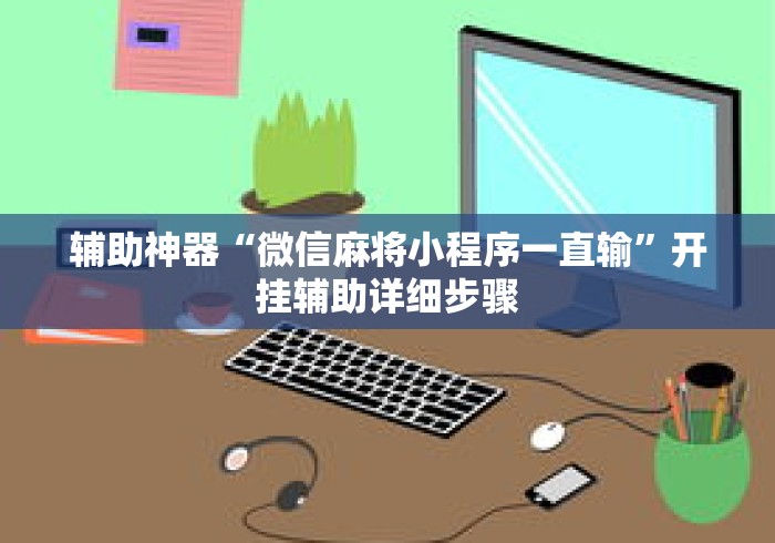 辅助神器“微信麻将小程序一直输”开挂辅助详细步骤