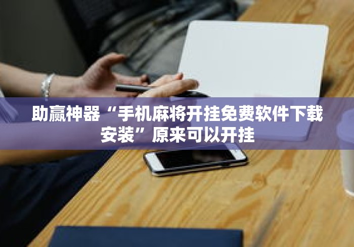 助赢神器“手机麻将开挂免费软件下载安装”原来可以开挂